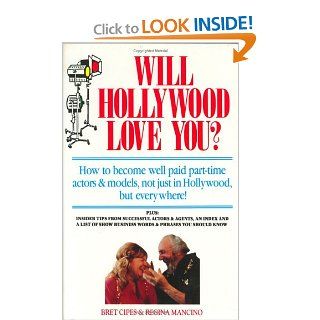 Will Hollywood Love You? How to Become Well Paid, Part Time Actors and Models, Not Just in Hollywood, but Everywhere Bret Cipes, Regina Mancino 9781879900059 Books