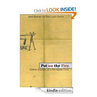Pot on the Fire Further Confessions of a Renegade Cook   Kindle edition by John Thorne, Matt Lewis Thorne. Cookbooks, Food & Wine Kindle eBooks @ .