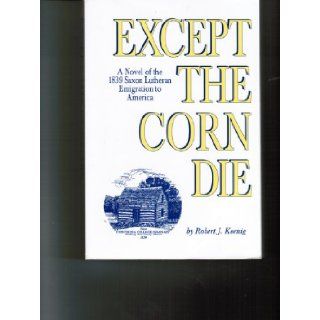 Except The Corn Die (20th Anniversary Edition) Robert J. Koenig Books
