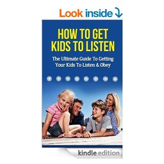 How To Get Kids To Listen   The Ultimate Guide To Getting Your Kids To Listen & Obey (How To Get Kids To Listen, How To Get Your Kids To Listen, How To Talk So Your Kids Will Listen) eBook Sandra Lowe Kindle Store
