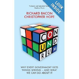 Conundrum Why Every Government Gets Things Wrong   and What We Can Do About it Richard Bacon, Christopher Hope 9781849545525 Books
