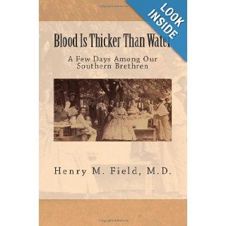 Blood Is Thicker Than Water A Few Days Among Our Southern Brethren Henry M. Field D.D. 9781477655801 Books