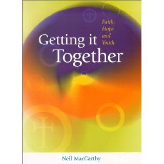 Getting It Together Faith Hope & Youth Neil MacCarthy 9781585952069 Books