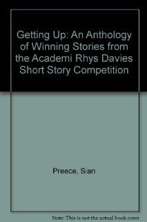 Getting Up An Anthology of Winning Stories from the Academi Rhys Davies Short Story Competition Sian Preece 9781905599592 Books