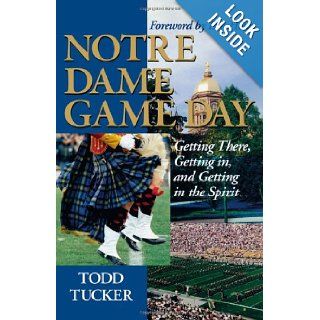 Notre Dame Game Day Getting There, Getting In, and Getting in the Spirit Todd Tucker, Lou Holtz 9781888698305 Books