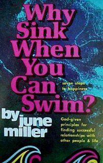 WHY SINK WHEN YOU CAN SWIM?~SEVEN STEPS TO HAPPINESS~GOD GIVEN PRINCIPLES FOR FINDING SUCCESSFUL RELATIONSHIPS WITH OTHER PEOPLE & LIFE June Miller Books