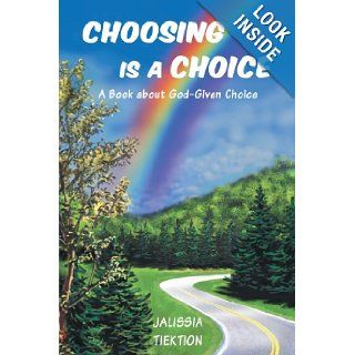 Choosing Is A Choice A Book About God Given Choice Jalissia Tiektion 9781449754990 Books