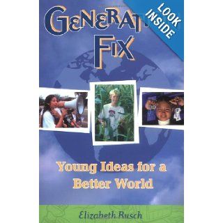 Generation Fix Young Ideas for a Better World Elizabeth Rusch, Pamela Hobbs 9781582700670 Books