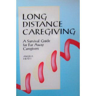 Long Distance Caregiving A Survival Guide for Far Away Caregivers (The Working Caregiver Series) Angela Heath 9781886230002 Books
