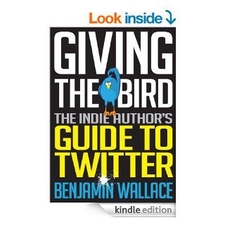 Giving The Bird The Indie Author's Guide to Twitter   Kindle edition by Benjamin Wallace. Reference Kindle eBooks @ .