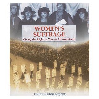 Women's Suffrage Giving the Right to Vote to All Americans Jennifer Macbain Stephens 9781404208698 Books