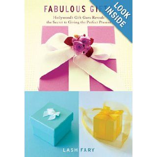 Fabulous Gifts Hollywood's Gift Guru Reveals the Secret to Giving the Perfect Present Lash Fary Books