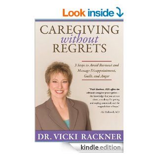 Caregiving Without Regrets 3 Steps to Avoid Burnout and Manage Disappointment, Guilt, and Anger   Kindle edition by Dr. Vicki Rackner. Professional & Technical Kindle eBooks @ .