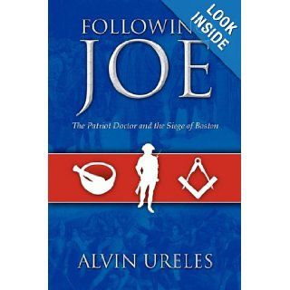 Following Joe The Patriot Doctor and the Siege of Boston Alvin Ureles 9781432727192 Books
