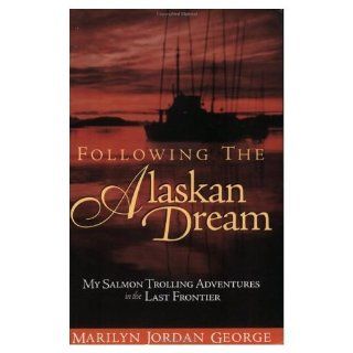 Following the Alaskan Dream My Salmon Trolling Adventures in the Last Frontier Marilyn Jordan George, Amber Dahlin 9780967163901 Books