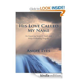 His Love Called My Name An Inspiring Story of Faith and Hope Following Tragedy eBook Angel Eyes Kindle Store