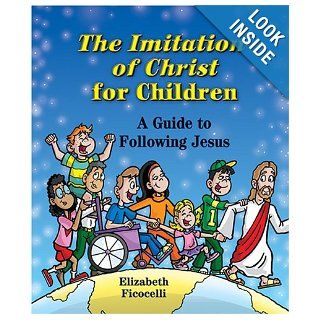 The Imitation of Christ for Children A Guide to Following Jesus Elizabeth Ficocelli, Chris Sabatino 9780809167333 Books