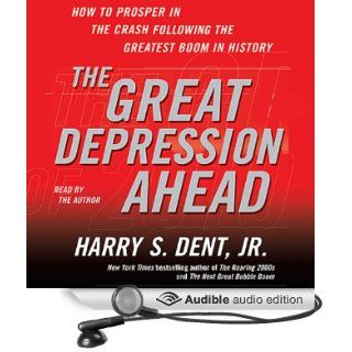 The Great Depression Ahead How to Prosper in the Crash That Follows the Greatest Boom in History (Audible Audio Edition) Harry S. Dent Books