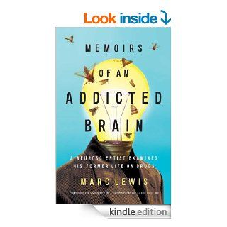 Memoirs of an Addicted Brain a neuroscientist examines his former life on drugs eBook Marc Lewis Kindle Store