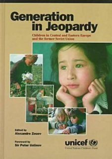 Generation in Jeopardy Children in Central and Eastern Europe and the Former Soviet Union United Nations Children's Fund (Unicef), Alexander Zouev, UNICEF 9780765601216 Books
