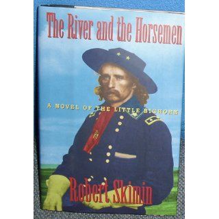 The River and the Horsemen A Novel of the Little Bighorn (9781928746003) Robert Skimin Books