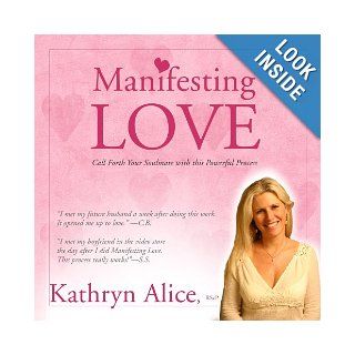 Manifesting Love Call Forth Your Soulmate Kathryn Alice 9780975322406 Books