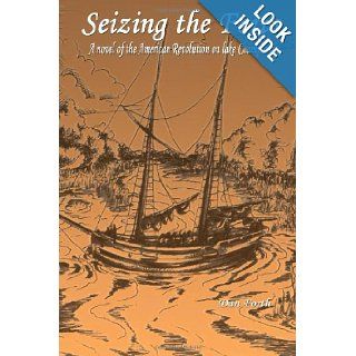 Seizing the Forts A novel of the Revolutionary War on Lake Champlain Dan Forth 9781430300175 Books