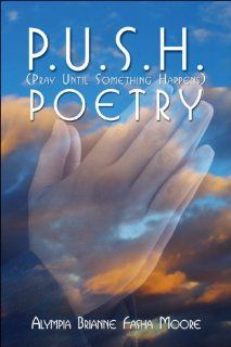 P.U.S.H. (Pray Until Something Happens) Poetry (9781424183890) Alympia Brianne Fasha Moore Books