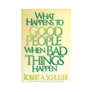 What Happens to Good People When Bad Things Happen Robert A. Schuller 9780800717124 Books