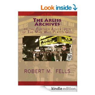 The Arliss Archives, or The Further Adventures of The Man Who Played God eBook Robert M. Fells Kindle Store