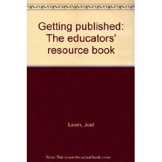 Getting published The educators' resource book Joel Levin 9780668054775 Books