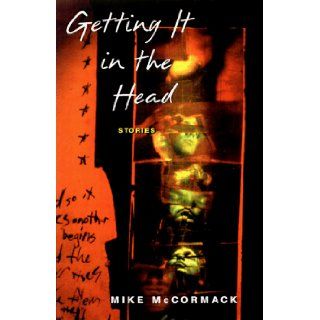 Getting It in the Head Stories Mike McCormack 9780805053715 Books