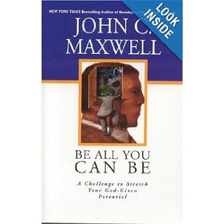 Be All You Can Be A Challenge to Stretch Your God Given Potential John C. Maxwell 9780781438049 Books