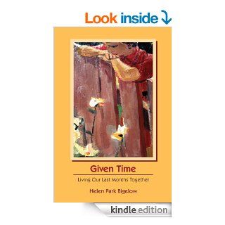 Given Time Living Our Last Months Together eBook Helen Park Bigelow Kindle Store