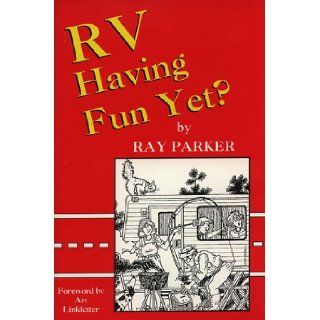 RV Having Fun Yet?  Comic Adventures in a Recreation Vehicle Ray Parker 9780964092402 Books