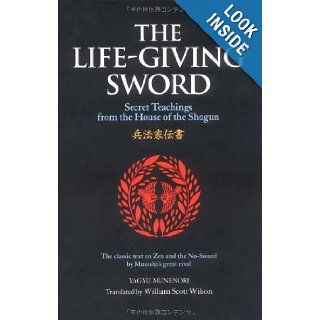 The Life Giving Sword The Secret Teachings From the House of the Shogun (The Way of the Warrior Series) Yagyu Munenori, William Scott Wilson 9784770029553 Books
