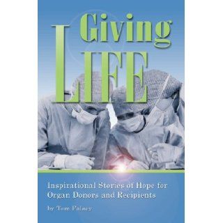 Giving Life, Inspirational Stories of Hope for Organ Donors and Recipients Tom Falsey, James A. Jackson 9780979549618 Books