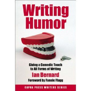 Writing Humor Giving a Comedic Touch to All Forms of Writing Ian Bernard, Fannie Flagg 9781592660230 Books