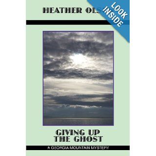 Giving up the Ghost A Georgia Mountain Mystery Heather Olson 9781456754105 Books