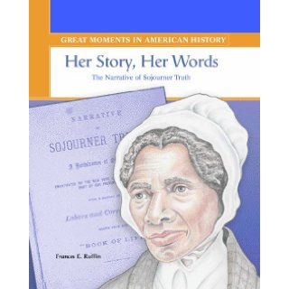 Her Story, Her Words The Narrative of Sojourner Truth (Great Moments in American History) Frances E. Ruffin 9780823943876 Books