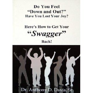 Do You Feel Down and Out? Have You Lost Your Joy? Here's How to Get Your Swagger Back Dr. Anthony D. Davis, Sr. 9780975969168 Books