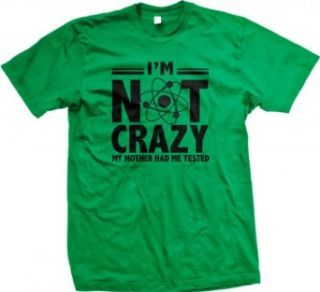 I'm Not Crazy My Mother Had Me Tested Men's T shirt Clothing