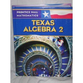 Texas Algebra 2 Ph.D. Dan Kennedy, Ph.D. Randall I. Charles, Basia Hall, Allan E. Bellman, Ed.D. Sadie Chavis Bragg, Sr. William G. Handlin 9780131340237 Books