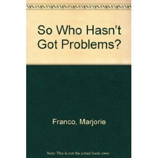 SO WHO HASN'T GOT PROBLEMS Marjorie Franco 9780395278147 Books