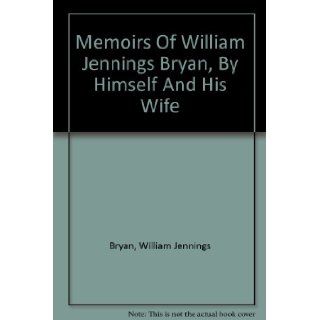Memoirs Of William Jennings Bryan, By Himself And His Wife William Jennings Bryan Books