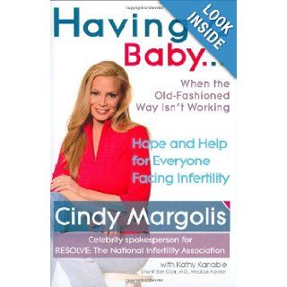 Having a BabyWhen the Old Fashioned Way Isn't Working Hope and Help for Everyone Facing Infertility Cindy Margolis, Kathy Kanable, Snunit Ben Ozer M.D. 9780399533853 Books