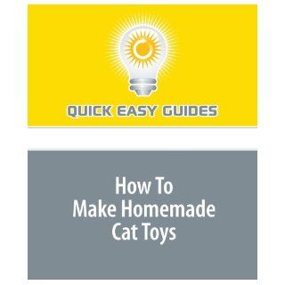 How To Make Homemade Cat Toys Quick Easy Guides 9781440023019 Books