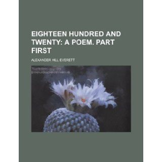 Eighteen hundred and twenty; a poem. Part first Alexander Hill Everett 9781236495143 Books
