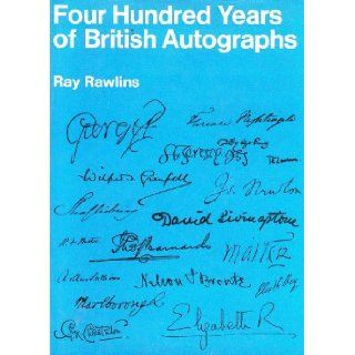 Four Hundred Years of British Autographs A Collector's Guide Ray Rawlins 9780460039673 Books