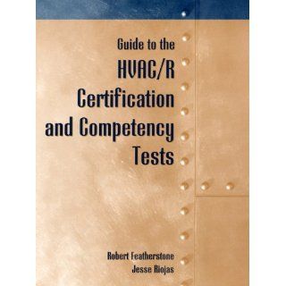 Guide to HVAC/R Certification and Competency Tests Robert Featherstone, Jesse Riojas 9780130106940 Books